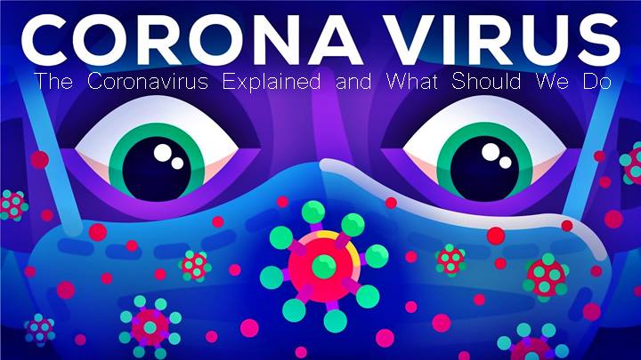 The Coronavirus explained and what should we do