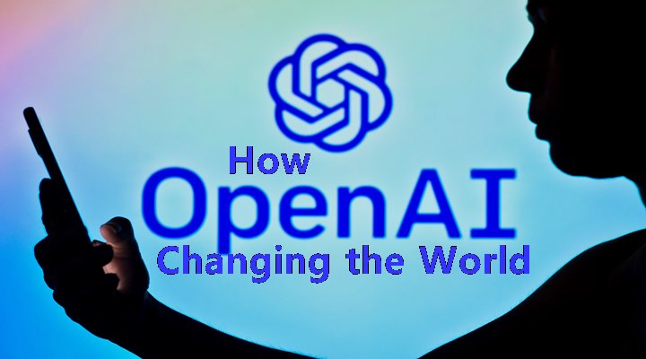How OpenAI Changing the World