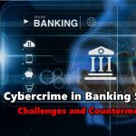 Cybercrime in Banking Sector: Challenges and Countermeasures