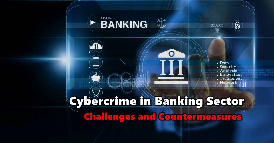 Cybercrime in Banking Sector: Challenges and Countermeasures