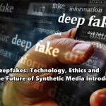 Deepfakes: Technology, Ethics and the Future of Synthetic Media