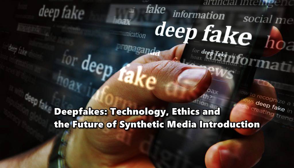 Deepfakes: Technology, Ethics and the Future of Synthetic Media