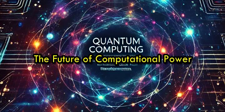 Quantum Computing: The Future of Computational Power